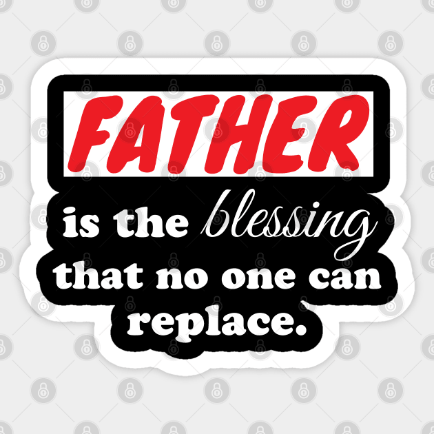 Father is the blessing that no one can replace Sticker by WorkMemes